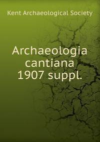 Archaeologia cantiana. 1907 suppl.