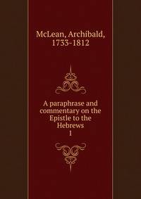 A paraphrase and commentary on the Epistle to the Hebrews. 1