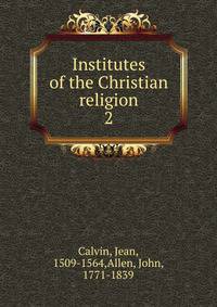 Institutes of the Christian religion. 2