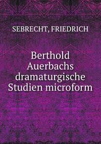 Berthold Auerbachs dramaturgische Studien microform