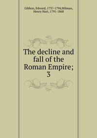 The decline and fall of the Roman Empire;. 3