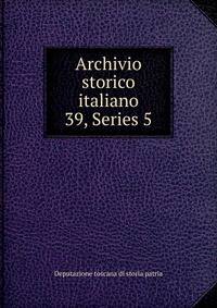 Archivio storico italiano. 39, Series 5