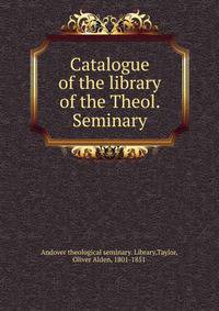Catalogue of the library of the Theol. Seminary