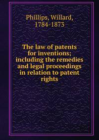 The law of patents for inventions; including the remedies and legal proceedings in relation to patent rights