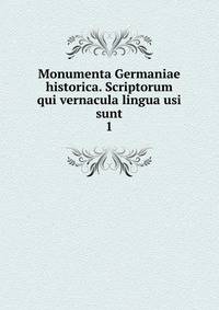 Monumenta Germaniae historica. Scriptorum qui vernacula lingua usi sunt. 1