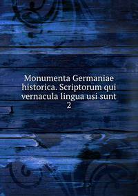 Monumenta Germaniae historica. Scriptorum qui vernacula lingua usi sunt. 2