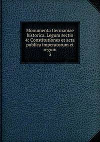 Monumenta Germaniae historica. Legum sectio 4: Constitutiones et acta publica imperatorum et regum. 3