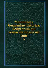 Monumenta Germaniae historica. Scriptorum qui vernacula lingua usi sunt. 3