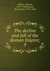 The decline and fall of the Roman Empire;. 9