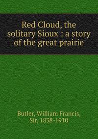 Red Cloud, the solitary Sioux : a story of the great prairie