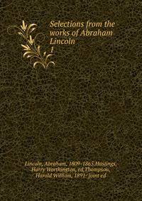 Selections from the works of Abraham Lincoln. 1