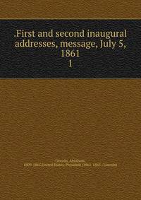 .First and second inaugural addresses, message, July 5, 1861. 1