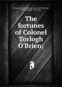 The fortunes of Colonel Torlogh O'Brien;