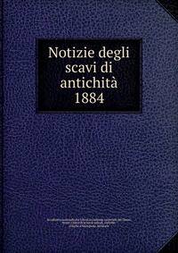 Notizie degli scavi di antichit. 1884