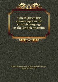 Catalogue of the manuscripts in the Spanish language in the British museum. 1