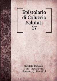 Epistolario di Coluccio Salutati. 17
