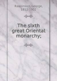The sixth great Oriental monarchy;