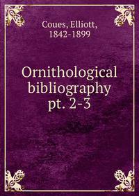 Ornithological bibliography. pt. 2-3