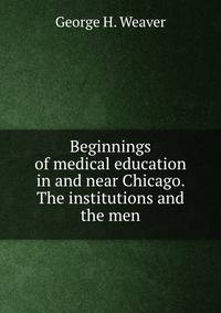 Beginnings of medical education in and near Chicago. The institutions and the men