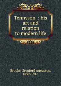 Tennyson : his art and relation to modern life