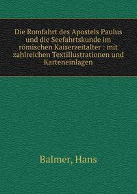 Die Romfahrt des Apostels Paulus und die Seefahrtskunde im r?mischen Kaiserzeitalter : mit zahlreichen Textillustrationen und Karteneinlagen