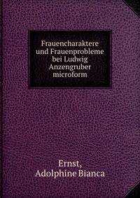 Frauencharaktere und Frauenprobleme bei Ludwig Anzengruber microform