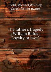 The father's tragedy ; William Rufus ; Loyalty or love?