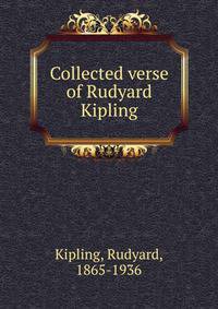 Collected verse of Rudyard Kipling