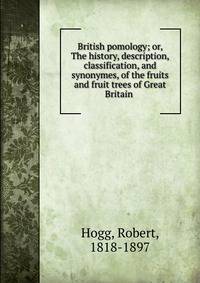 British pomology; or, The history, description, classification, and synonymes, of the fruits and fruit trees of Great Britain