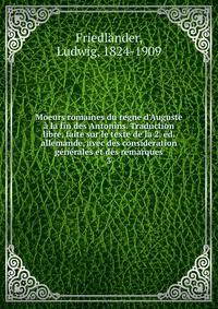 Moeurs romaines du regne d'Auguste ? la fin des Antonins. Traduction libre, faite sur le texte de la 2. ?d. allemande, avec des consideration g?n?rales et des remarques