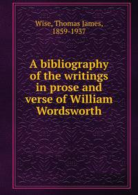 A bibliography of the writings in prose and verse of William Wordsworth