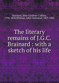 The literary remains of J.G.C. Brainard : with a sketch of his life