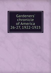 Gardeners` chronicle of America. 26-27, 1922-1923