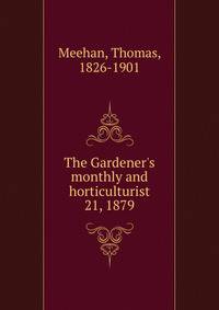 The Gardener`s monthly and horticulturist. 21, 1879