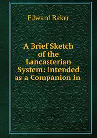 A Brief Sketch of the Lancasterian System: Intended as a Companion in .