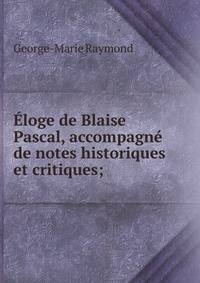 ?loge de Blaise Pascal, accompagn? de notes historiques et critiques; .