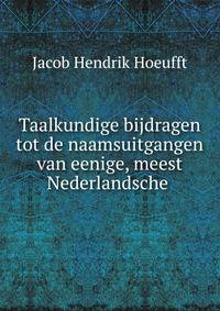 Taalkundige bijdragen tot de naamsuitgangen van eenige, meest Nederlandsche .
