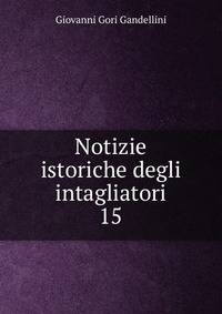 Notizie istoriche degli intagliatori. 15