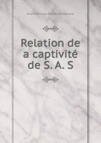 Relation de a captivite de S. A. S.