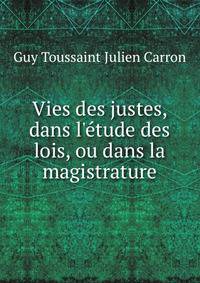Vies des justes, dans l'?tude des lois, ou dans la magistrature