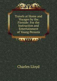 Travels at Home and Voyages by the Fireside: For the Instruction and Entertainment of Young Persons