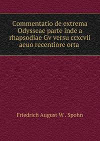 Commentatio de extrema Odysseae parte inde a rhapsodiae Gv versu ccxcvii aeuo recentiore orta .