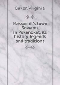 Massasoit's town Sowams in Pokanoket, its history, legends and traditions