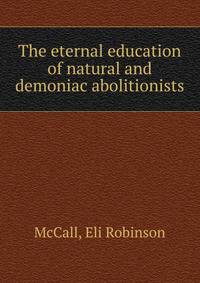 The eternal education of natural and demoniac abolitionists