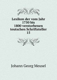 Lexikon der vom Jahr 1750 bis 1800 verstorbenen teutschen Schriftsteller. 15