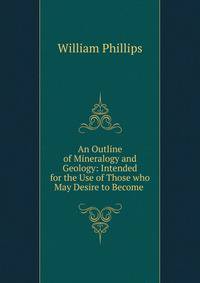 An Outline of Mineralogy and Geology: Intended for the Use of Those who May Desire to Become .