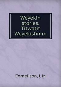 Weyekin stories. Titwatit Weyekishnim