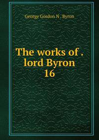The works of . lord Byron. 16