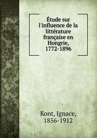 ?tude sur l'influence de la litt?rature fran?aise en Hongrie, 1772-1896