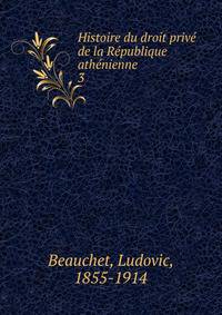 Histoire du droit prive de la Republique athenienne